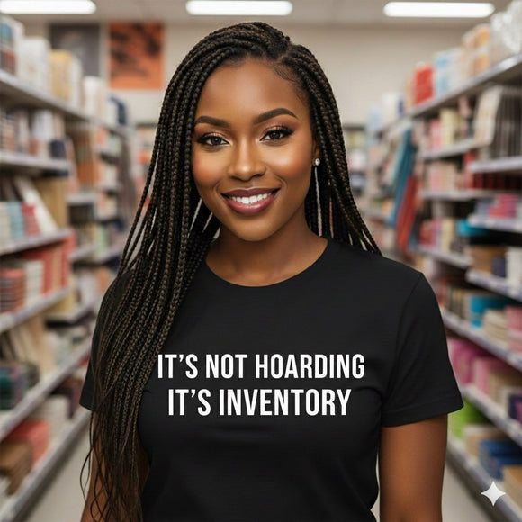 IT’S NOT HOARDING. IT’S INVENTORY.
