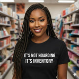 IT’S NOT HOARDING. IT’S INVENTORY.